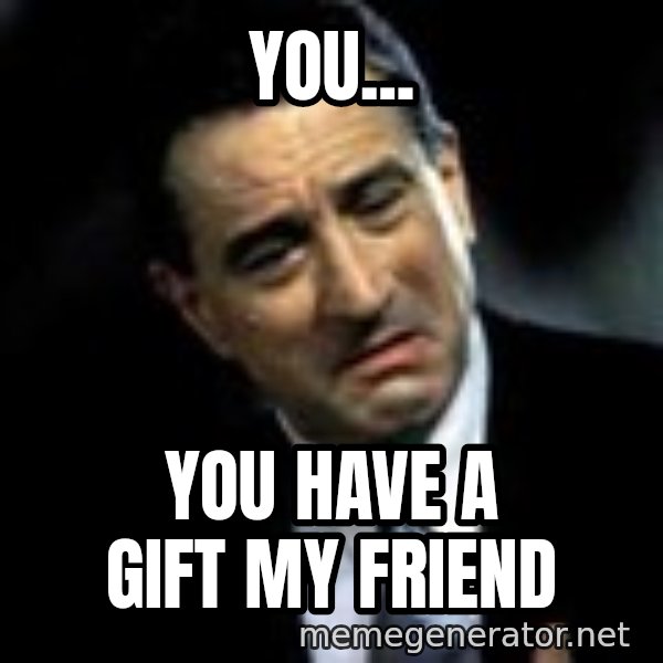 Robert De Niro meme: YOU... / YOU HAVE A GIFT MY FRIEND