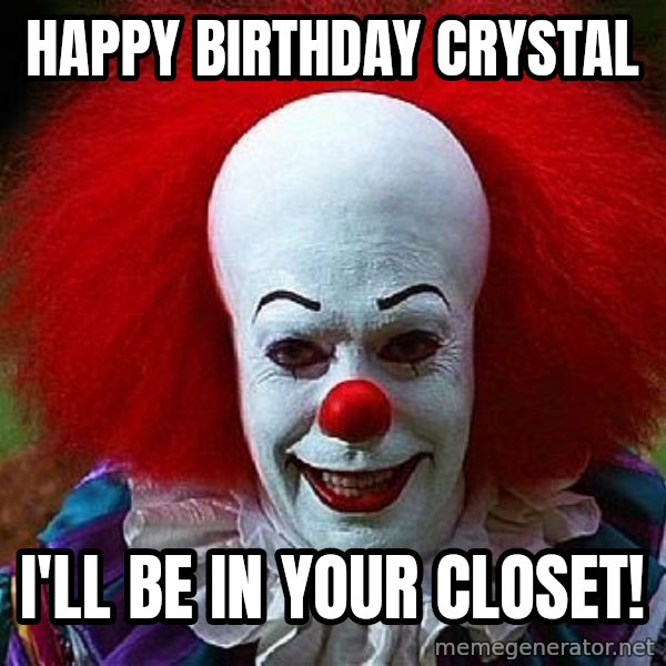 Pennywise the Clown meme: Happy birthday Crystal / I'll be in your closet!