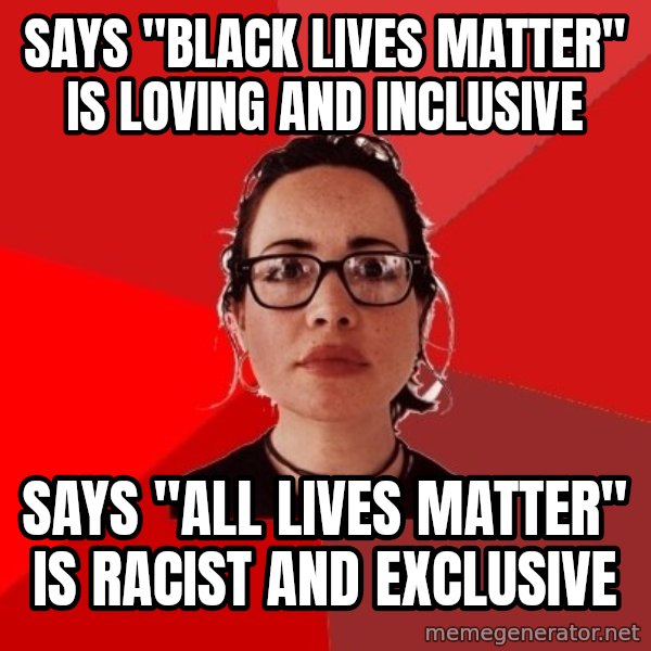 Liberal Douche Garofalo meme: says "black lives matter" is loving and inclusive / says "all lives matter" is racist and exclusive