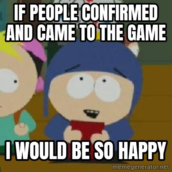 Craig would be so happy meme: If people confirmed and came to the game / I would be so happy