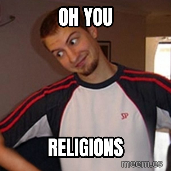 Oh you guy meme: oh you / religions