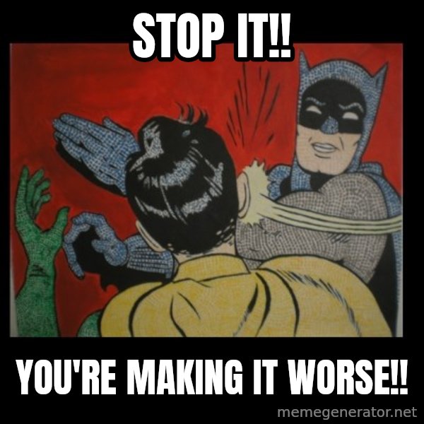 Batman Slappp meme: STOP IT!! / you're making it worse!!