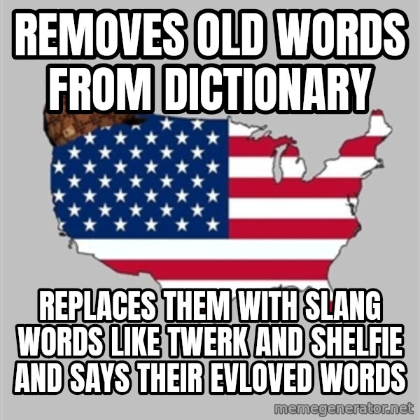 Scumbag America2 meme: removes old words from dictionary / replaces them with slang words like twerk and shelfie and says their evloved words