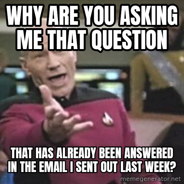 Captain Picard meme: Why are you asking me that question / That has already been answered in the email I sent out last week?