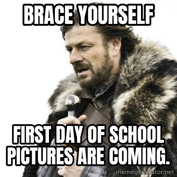 Brace Yourself Winter is Coming. meme: Brace Yourself / First day of school pictures are coming.