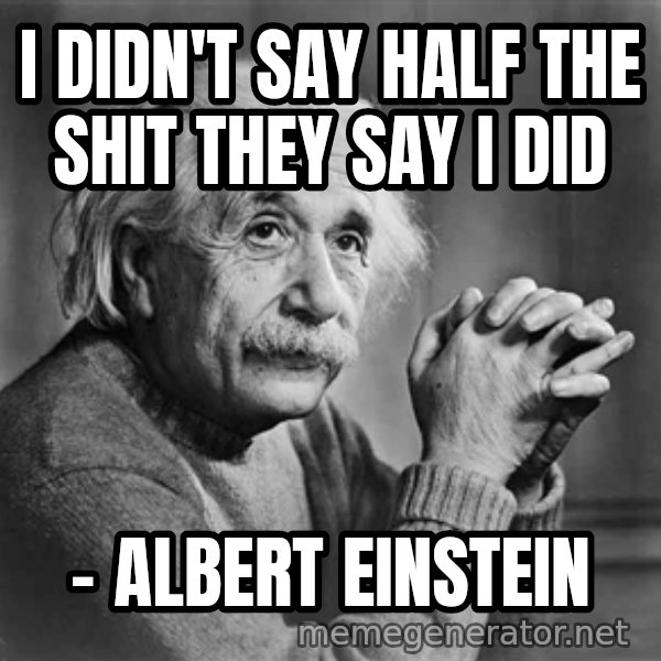 Albert Einstein meme: I didn't say half the shit they say I did / - Albert Einstein