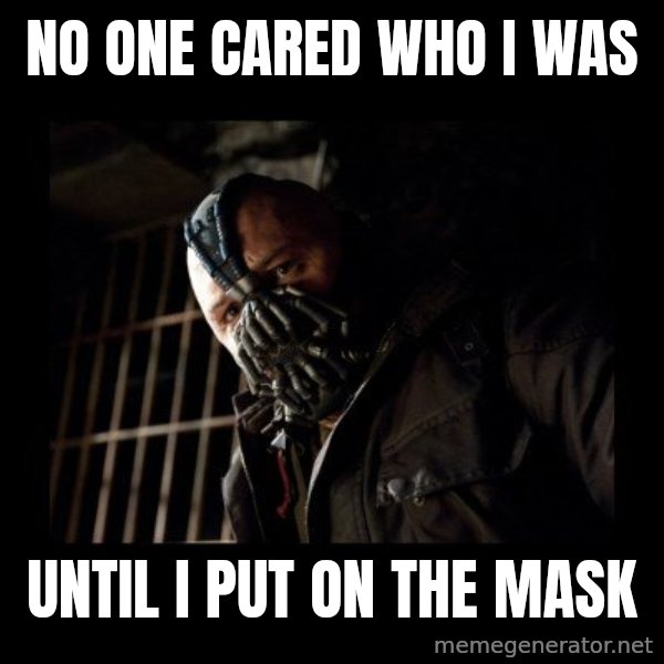 Bane meme: No one cared who I was / Until i put on the mask