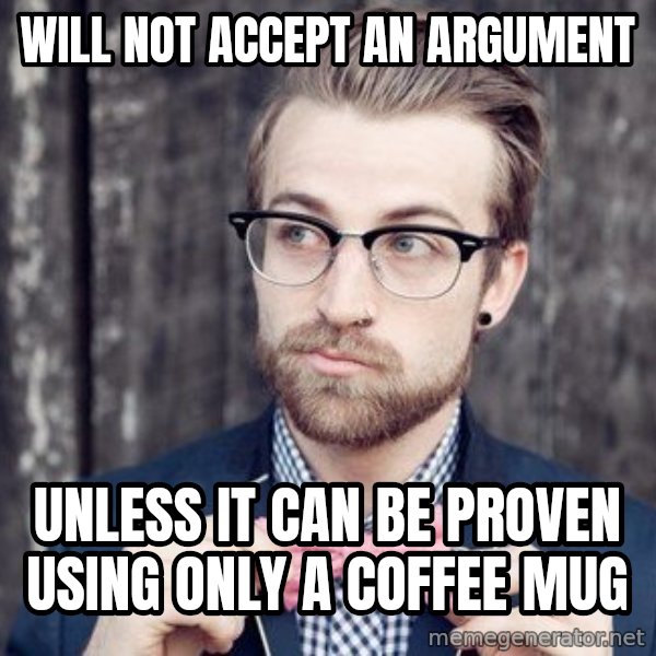 Scumbag Analytic Philosopher meme: Will not accept an argument / Unless it can be proven using only a coffee mug