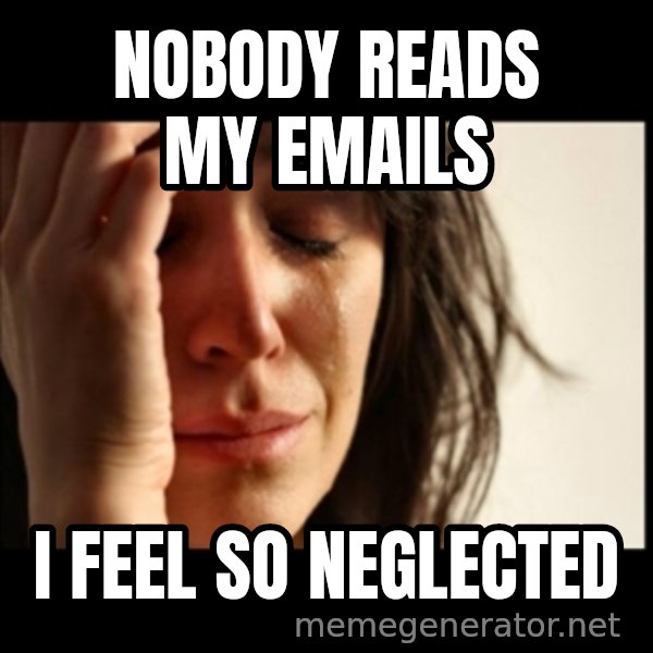 First World Problems meme: Nobody reads my emails / I feel so neglected