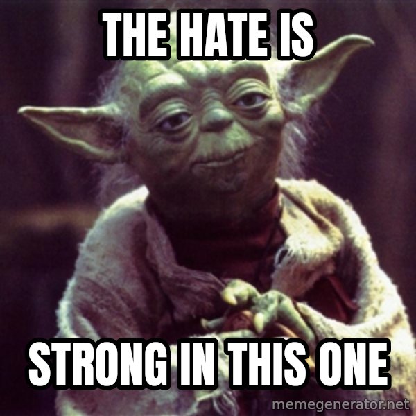 Yoda meme: the hate is / strong in this one
