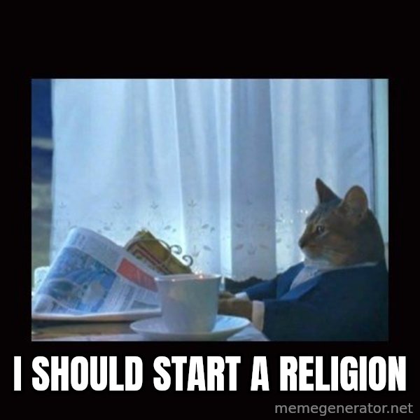 i should buy a boat cat meme: I should start a religion