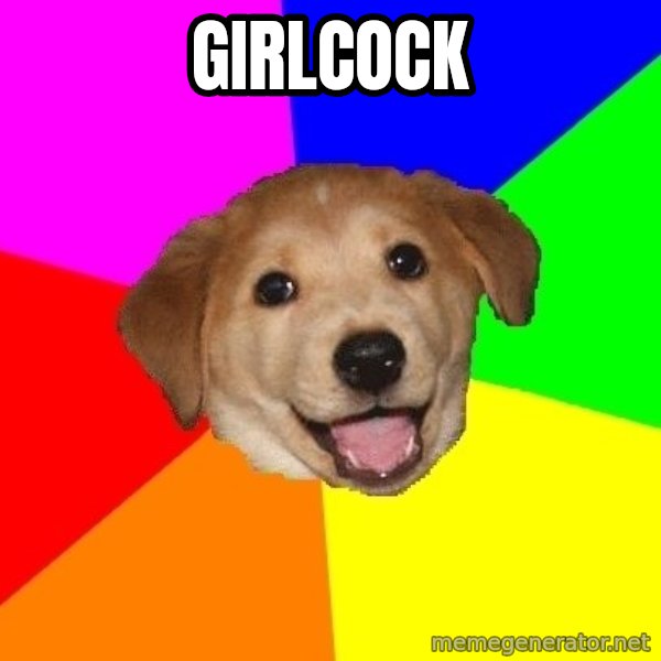 Advice Dog meme: girlcock