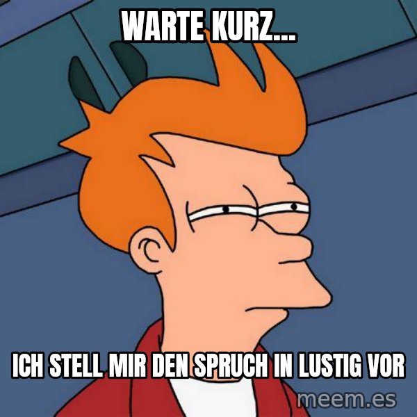 Futurama Fry meme: Warte kurz... / Ich stell mir den Spruch in lustig vor