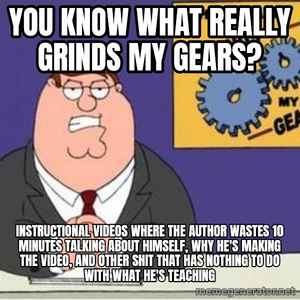 Grinds My Gears Peter Griffin meme: You know what really grinds my gears? / Instructional videos where the author wastes 10 minutes talking about himself, why he's making the video, and other shit that has nothing to do with what he's teaching