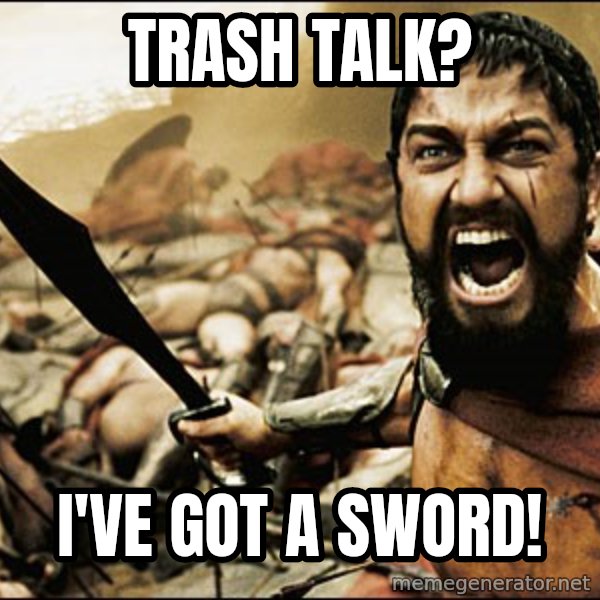 This Is Sparta Meme meme: trash talk? / I've got a sword!
