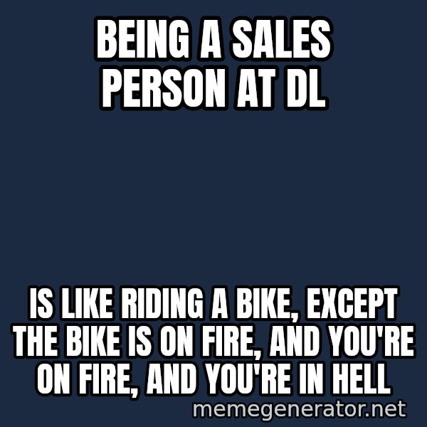 Bicycle On Fire meme: Being a sales person at DL / Is like riding a bike, except the bike is on fire, and you're on fire, and you're in hell