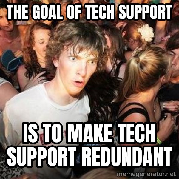 Sudden Realization Ralph meme: THE GOAL OF TECH SUPPORT / IS TO MAKE TECH SUPPORT REDUNDANT