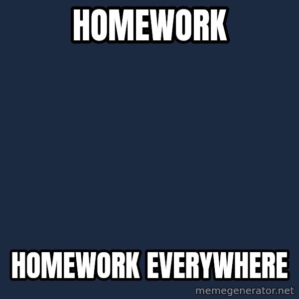X, X Everywhere  meme: Homework / homework everywhere
