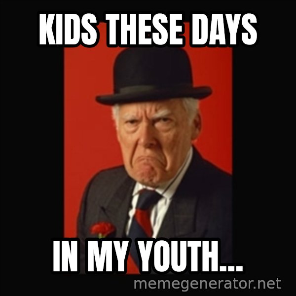 grumpy old man meme: Kids these days / In my youth...