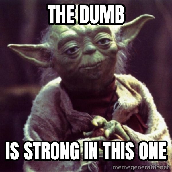 Advice Yoda Gives meme: the dumb / is strong in this one