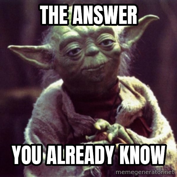 Yoda meme: The answer / you already know