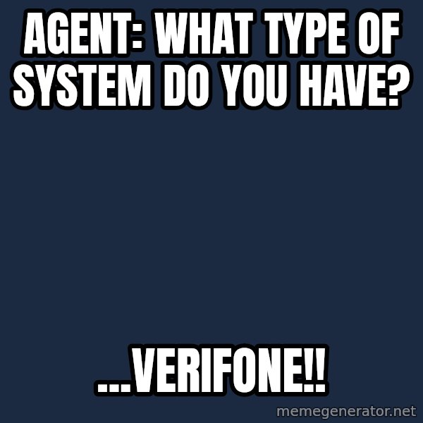 Provincial Man meme: Agent: What type of system do you have? / ...Verifone!!