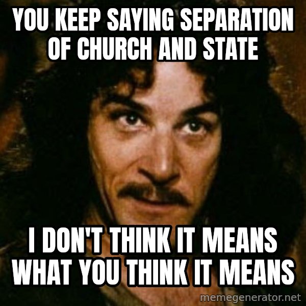 You keep using that word, I don't think it means what you think it means meme: You keep saying separation of church and state / I don't think it means what you think it means