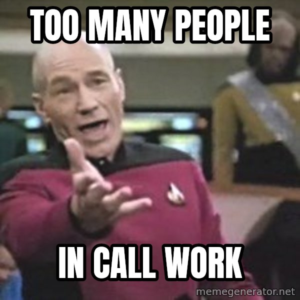 Captain Picard meme: TOO MANY PEOPLE / IN CALL WORK