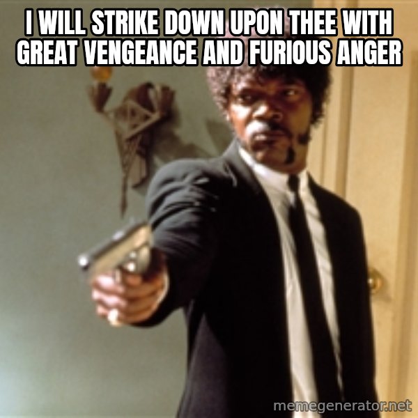 Samuel L Jackson meme: I WILL STRIKE DOWN UPON THEE WITH GREAT VENGEANCE AND FURIOUS ANGER