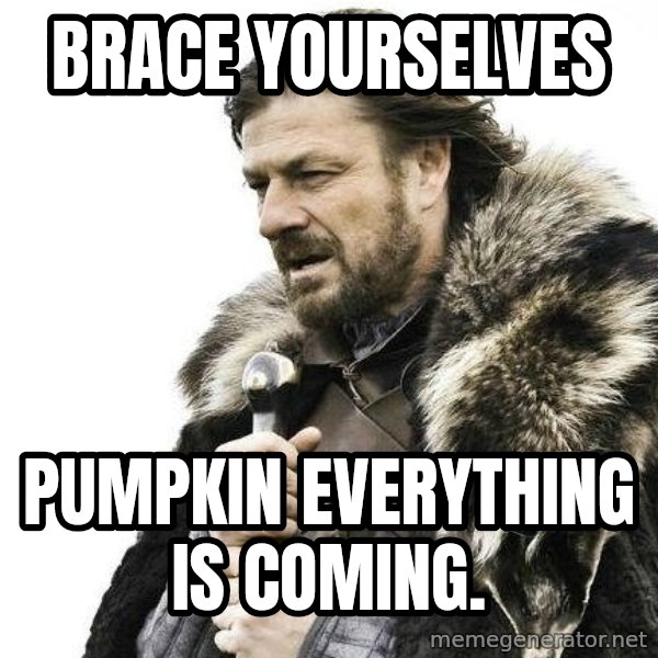 Winter is Coming meme: Brace yourselves / Pumpkin everything is coming.