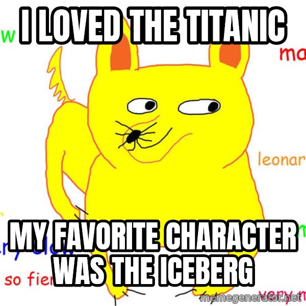 Grumpy Cat  meme: i loved the titanic / my favorite character was the iceberg