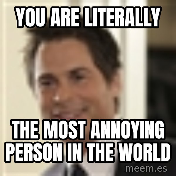 Chris Traeger meme: You are literally / the most annoying person in the world