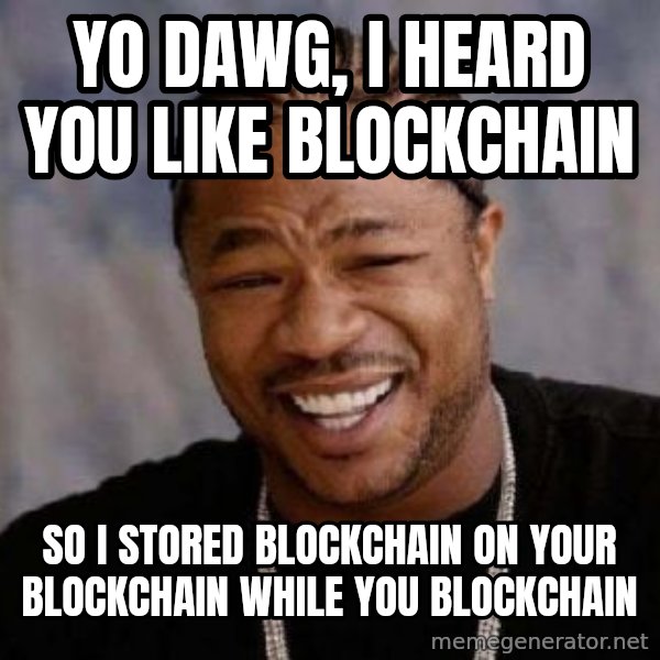 xzibit-yo-dawg meme: yo dawg, I heard you like blockchain / so I stored blockchain on your blockchain while you blockchain