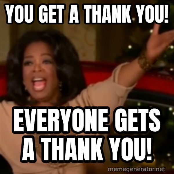 The Giving Oprah meme: you get a thank you! / everyone gets a thank you!