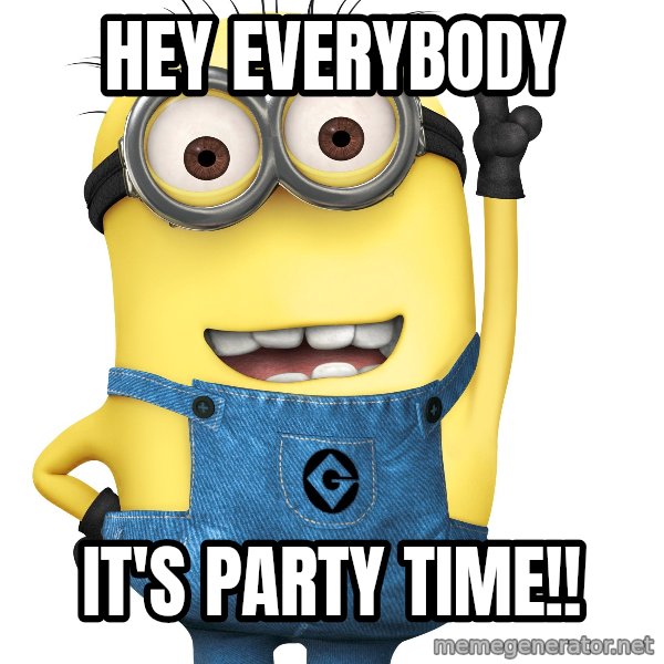 Despicable Me Minion meme: Hey everybody / It's party time!!