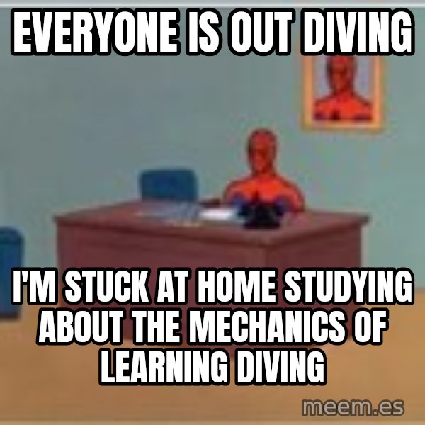 Spider Man Sitting At Desk meme: everyone is out diving / I'm stuck at home studying about the mechanics of learning diving