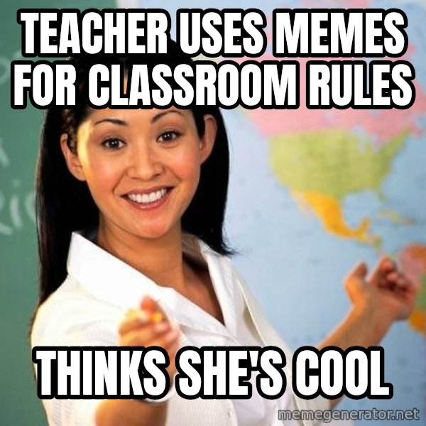 Unhelpful High School Teacher meme: Teacher uses memes for classroom rules / thinks she's cool