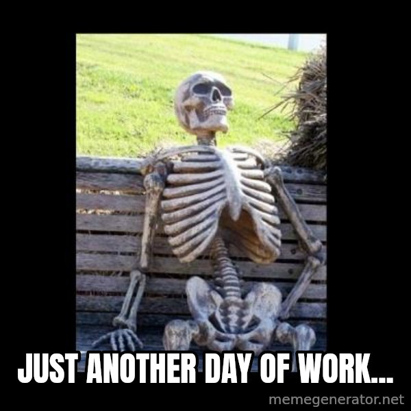 Still Waiting meme: JUST ANOTHER DAY OF WORK...