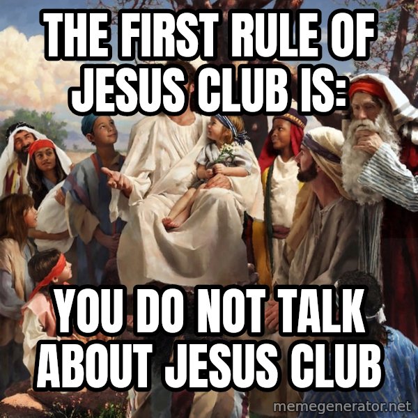 storytime jesus meme: The first rule of Jesus club is: / You do not talk about Jesus club