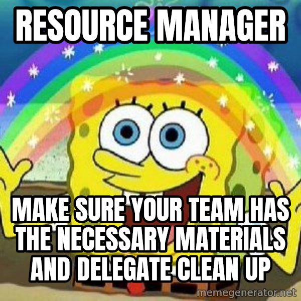 Imagination meme: Resource Manager / Make sure your team has the necessary materials and delegate clean up