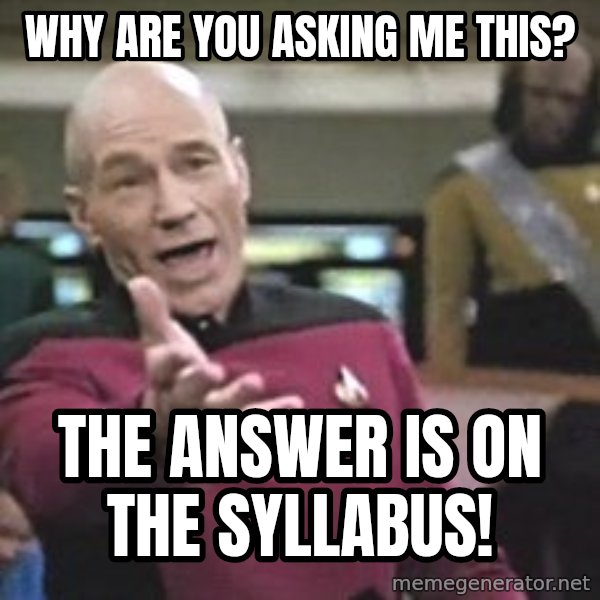 Captain Picard meme: Why are you asking me this? / The answer is on the syllabus!