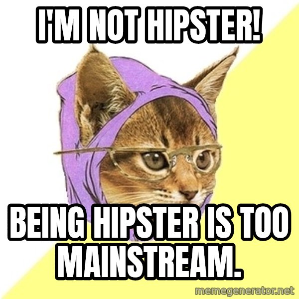 Hipster Kitty meme: I'm not hipster! / Being hipster is too mainstream.
