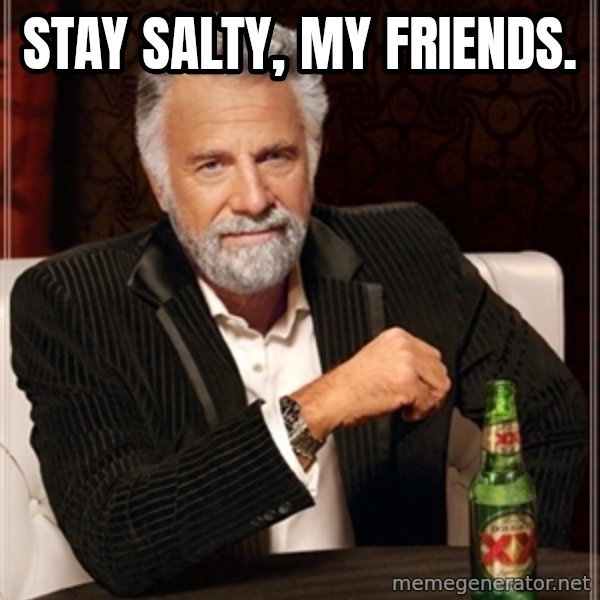 Dos Equis Guy gives advice meme: Stay salty, my friends.