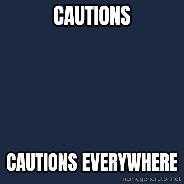 X, X Everywhere  meme: cautions / cautions everywhere