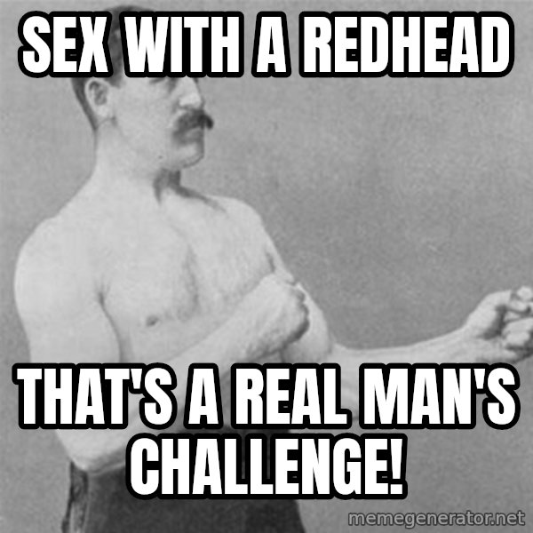 overly manlyman meme: sex with a redhead / that's a real man's challenge!