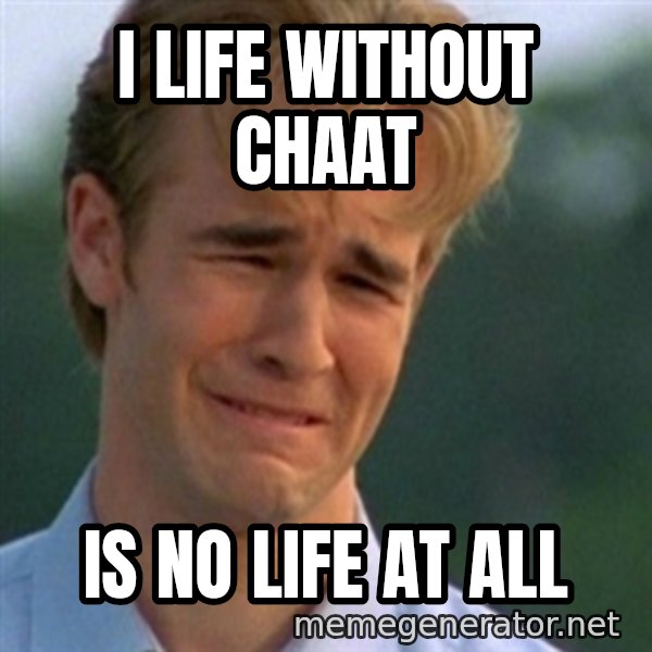 Crying Dawson meme: I life without chaat / is no life at all