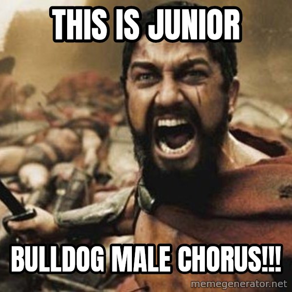 300 meme: THIS IS JUNIOR / BULLDOG MALE CHORUS!!!