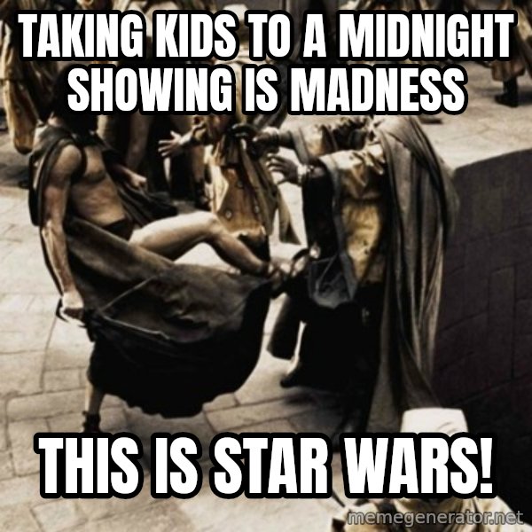 sparta kick meme: Taking kids to a midnight showing is madness / THIS is star wars!