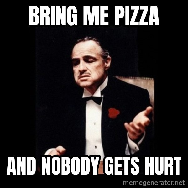The Godfather meme: bring me pizza / and nobody gets hurt