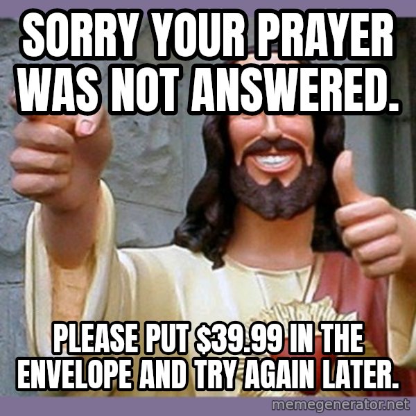buddy jesus meme: Sorry your prayer was not answered. / Please put $39.99 in the envelope and try again later.